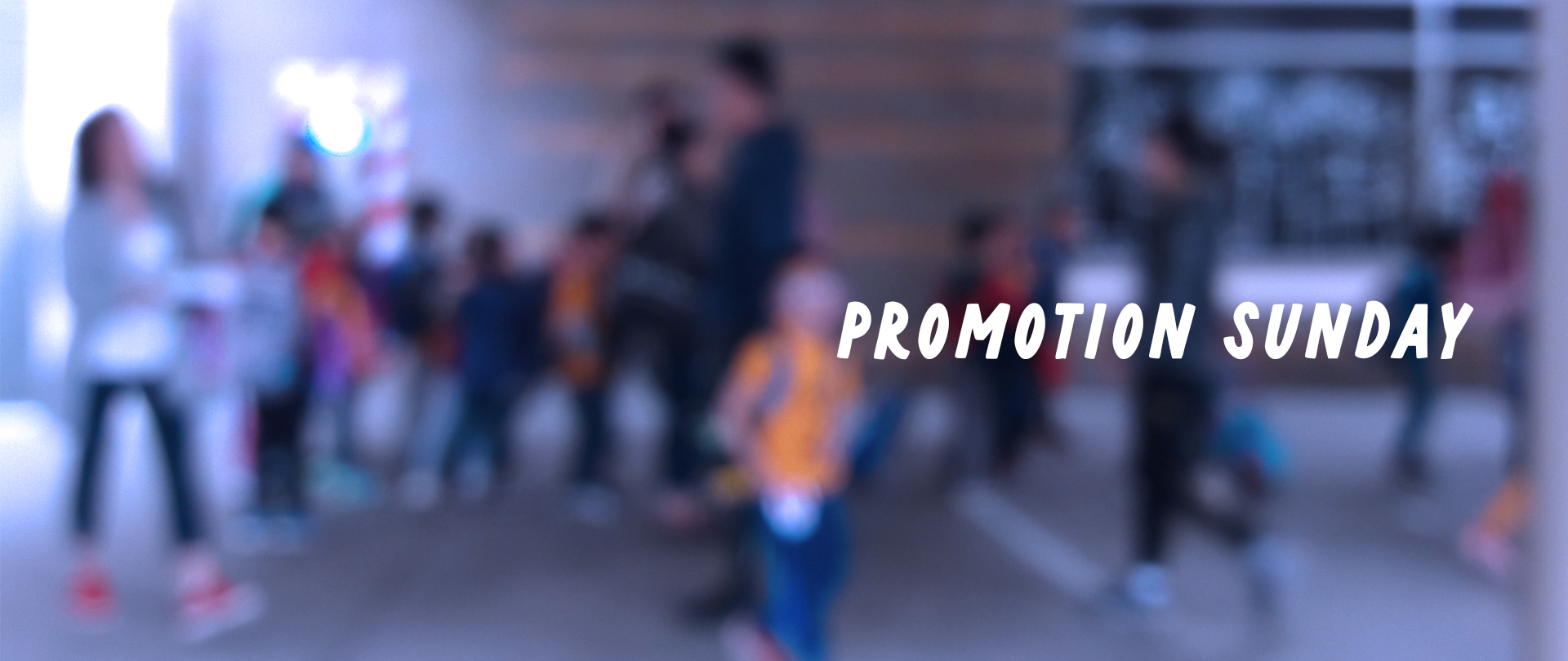 Promotion Sunday
Children & Students move up to new classes!
